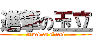 進撃の玉立 (attack on shcool)