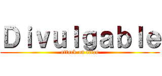 Ｄｉｖｕｌｇａｂｌｅ (attack on titan)