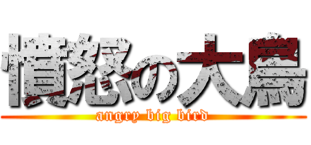 憤怒の大鳥 (angry big bird)