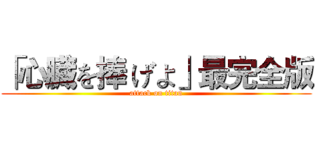 「心臓を捧 げよ」最完全版 (attack on titan)