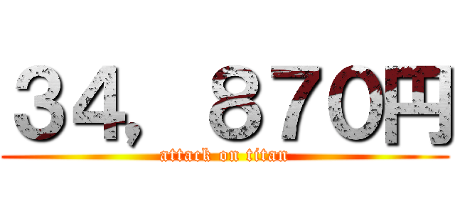 ３４，８７０円 (attack on titan)