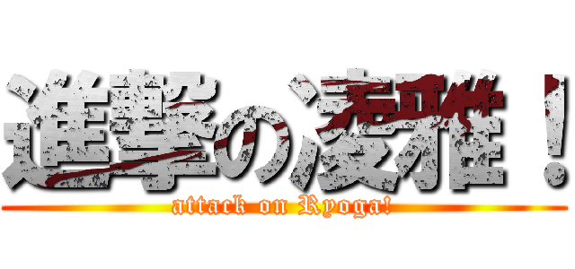 進撃の凌雅！ (attack on Ryoga!)