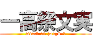 一高祭文実 (attack on hanyu-1)