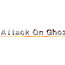 Ａｔｔａｃｋ Ｏｎ Ｇｈｏｚｏ (attack on ghozo)