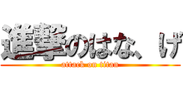 進撃のはな、げ (attack on titan)