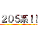 ２０５系！！ ()