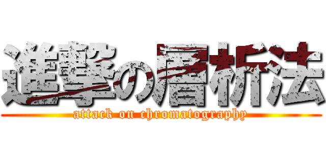 進撃の層析法 (attack on chromatography)
