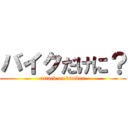 バイクだけに？ (attack on bunbun)