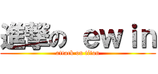 進撃の ｅｗｉｎ (attack on titan)
