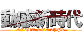 動感新時代 (ANIME NEW TYPE)