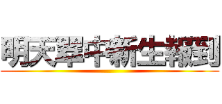 明天翠中新生報到 ()