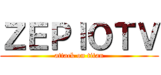 ＺＥＰＩＯＴＶ (attack on titan)