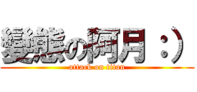 變態の阿月：） (attack on titan)