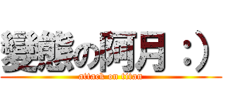 變態の阿月：） (attack on titan)