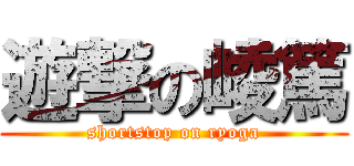 遊撃の崚篤 (shortstop on ryoga)