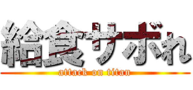給食サボれ (attack on titan)