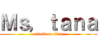 Ｍｓ，ｔａｎａ (attack on titan)
