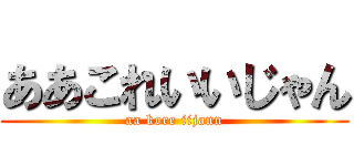 ああこれいいじゃん (aa kore iijann)