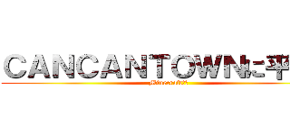 ＣＡＮＣＡＮＴＯＷＮに平和を (Minecraft企画)