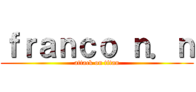 ｆｒａｎｃｏ ｎ．ｎ (attack on titan)