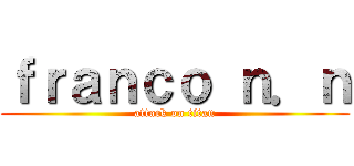 ｆｒａｎｃｏ ｎ．ｎ (attack on titan)