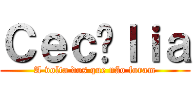 Ｃｅｃíｌｉａ (A volta dos que não foram)