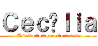 Ｃｅｃíｌｉａ (A volta dos que não foram)