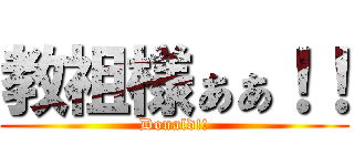 教祖様ぁぁ！！ (Donald!!)