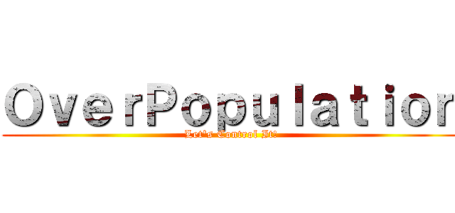ＯｖｅｒＰｏｐｕｌａｔｉｏｎ (Let's Control It!)