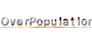 ＯｖｅｒＰｏｐｕｌａｔｉｏｎ (Let's Control It!)