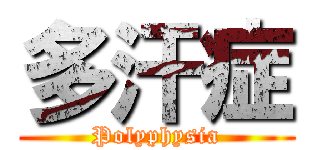 多汗症 (Polyphysia)