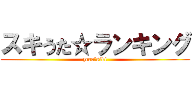 スキうた☆ランキング (zero・siki)