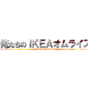 俺たちのＩＫＥＡオムライス (IKEA OMURICE)