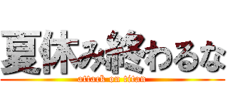 夏休み終わるな (attack on titan)