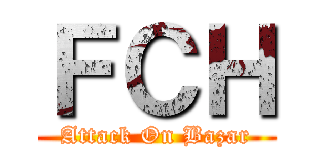 ＦＣＨ (Attack On Bazar)