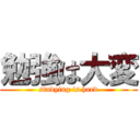 勉強は大変 (studying is hard)