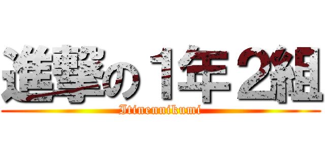 進撃の１年２組 (Itinennikumi)