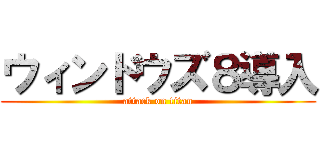 ウィンドウズ８導入 (attack on titan)