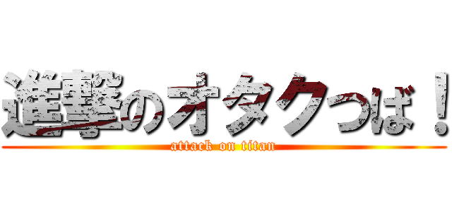 進撃のオタクつば！ (attack on titan)