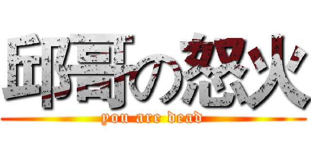 邱哥の怒火 (you are dead)
