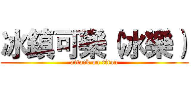 冰鎮可樂（冰樂） (attack on titan)
