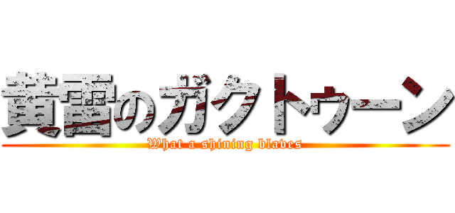 黄雷のガクトゥーン (What a shining blaves)