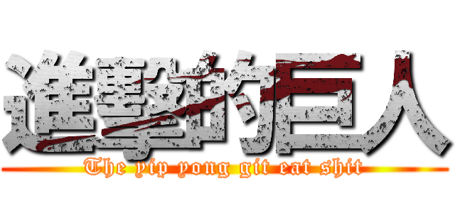 進擊的巨人 (The yip yong git eat shit)