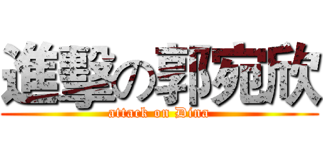 進擊の郭宛欣 (attack on Dina)