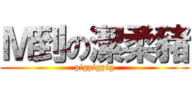 Ｍ到の潔柔豬 (pigpigpig)