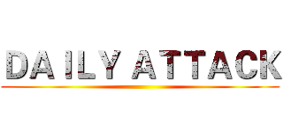 ＤＡＩＬＹ ＡＴＴＡＣＫ ()