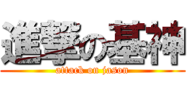 進撃の基神 (attack on jason)