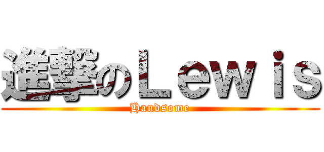 進撃のＬｅｗｉｓ (Handsome)