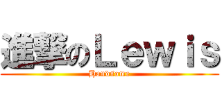 進撃のＬｅｗｉｓ (Handsome)