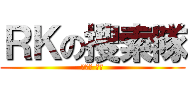 ＲＫの搜索隊 (副隊長 搜索)